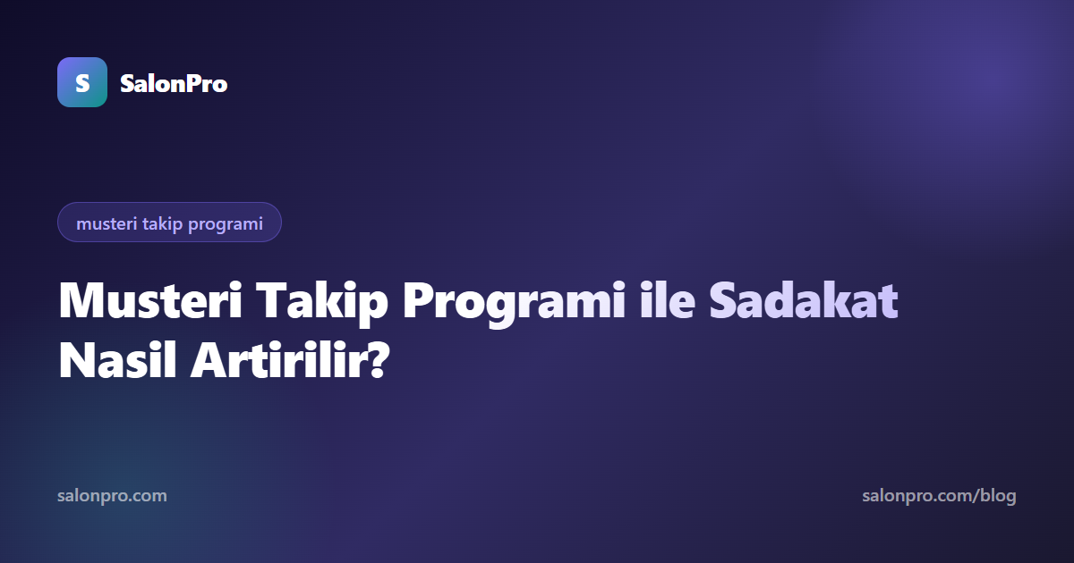 Müşteri Takip ile Salon Sadakati Artırma Yolları